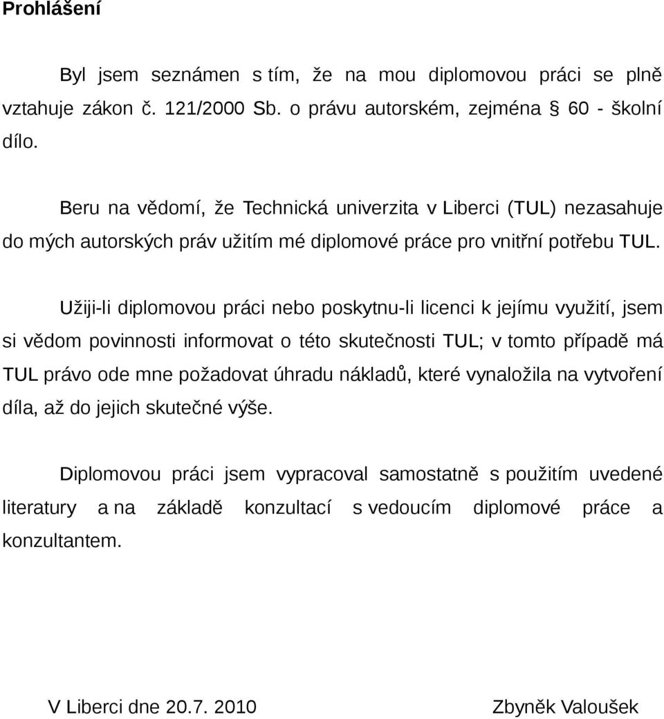 Užiji-li diplomovou práci nebo poskytnu-li licenci k jejímu využití, jsem si vědom povinnosti informovat o této skutečnosti TUL; v tomto případě má TUL právo ode mne požadovat