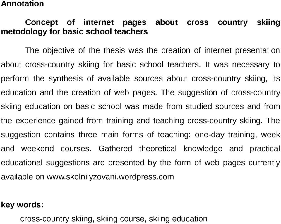 The suggestion of cross-country skiing education on basic school was made from studied sources and from the experience gained from training and teaching cross-country skiing.