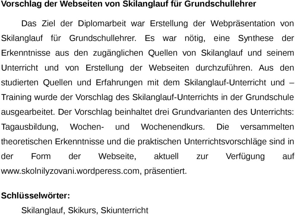 Aus den studierten Quellen und Erfahrungen mit dem Skilanglauf-Unterricht und Training wurde der Vorschlag des Skilanglauf-Unterrichts in der Grundschule ausgearbeitet.