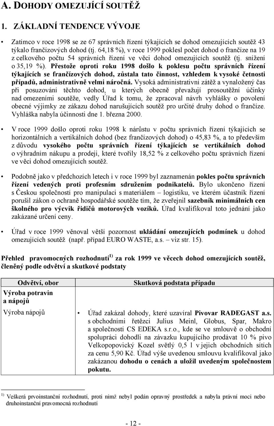 Přestože oproti roku 1998 došlo k poklesu počtu správních řízení týkajících se frančízových dohod, zůstala tato činnost, vzhledem k vysoké četnosti případů, administrativně velmi náročná.