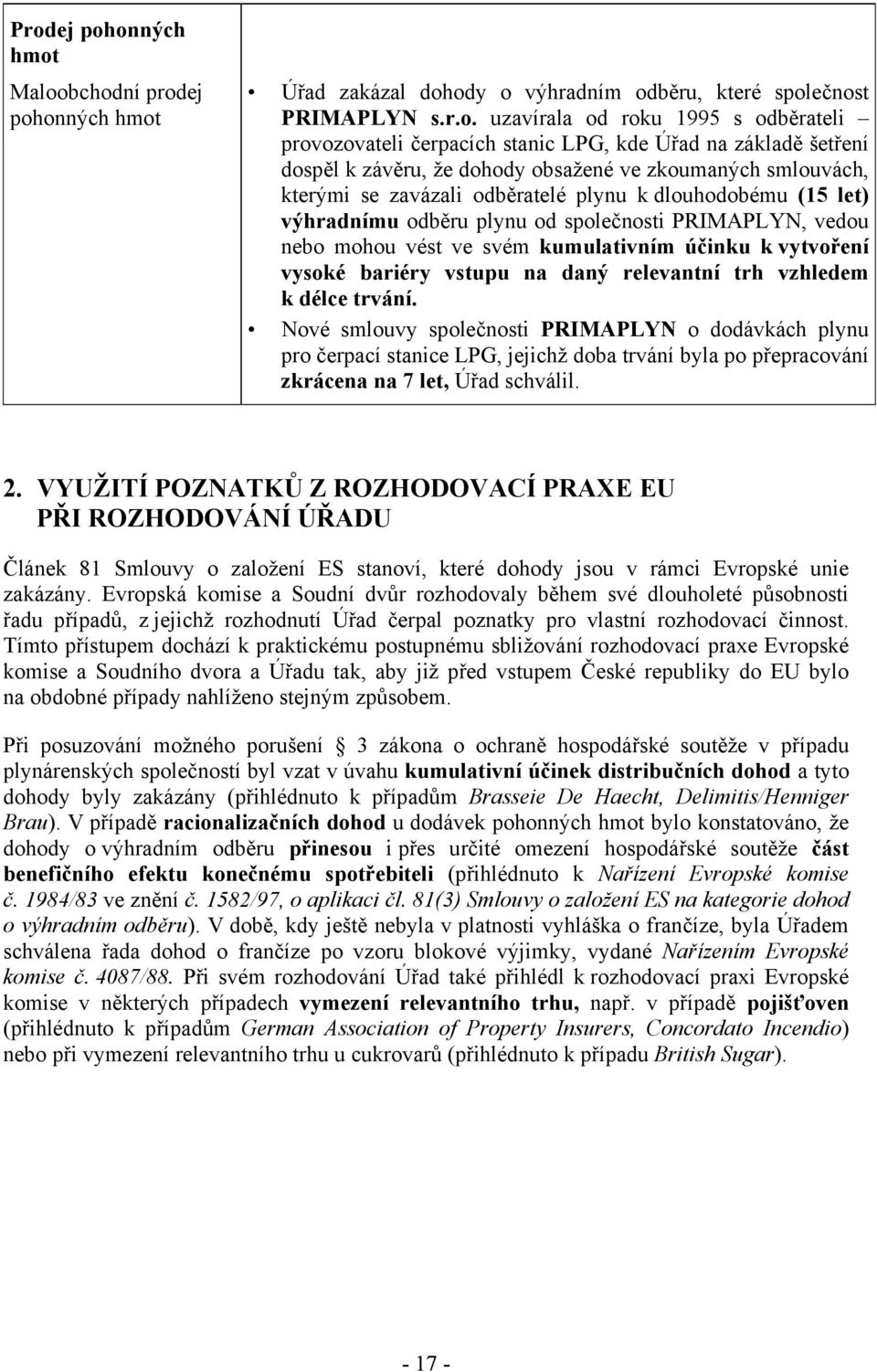 PRIMAPLYN, vedou nebo mohou vést ve svém kumulativním účinku k vytvoření vysoké bariéry vstupu na daný relevantní trh vzhledem k délce trvání.