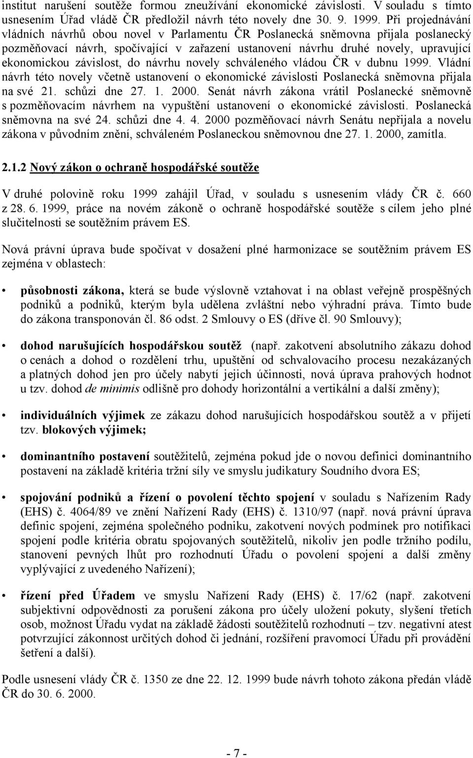 závislost, do návrhu novely schváleného vládou ČR v dubnu 1999. Vládní návrh této novely včetně ustanovení o ekonomické závislosti Poslanecká sněmovna přijala na své 21. schůzi dne 27. 1. 2000.