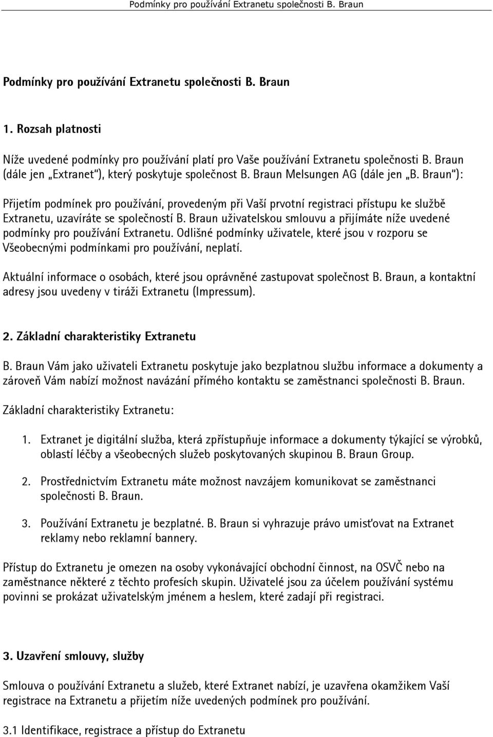 Braun ): Přijetím podmínek pro používání, provedeným při Vaší prvotní registraci přístupu ke službě Extranetu, uzavíráte se společností B.