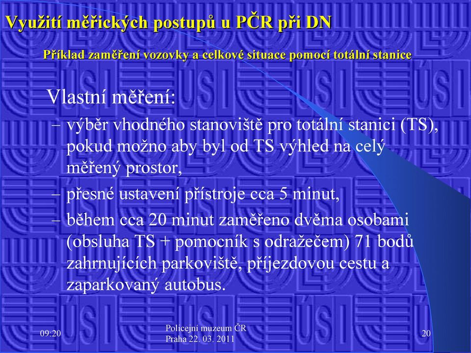 prostor, přesné ustavení přístroje cca 5 minut, během cca 20 minut zaměřeno dvěma osobami