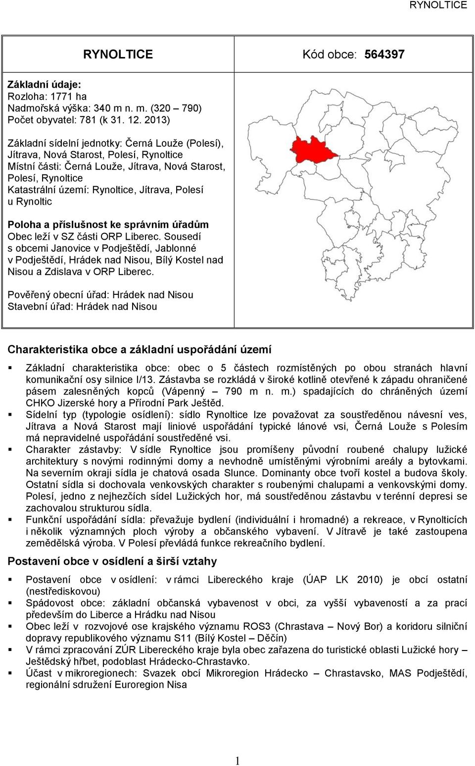 Obec leží v SZ části O Liberec. Sousedí s obcemi Janovice v odještědí, Jablonné v odještědí, Hrádek nad isou, Bílý Kostel nad isou a Zdislava v O Liberec.