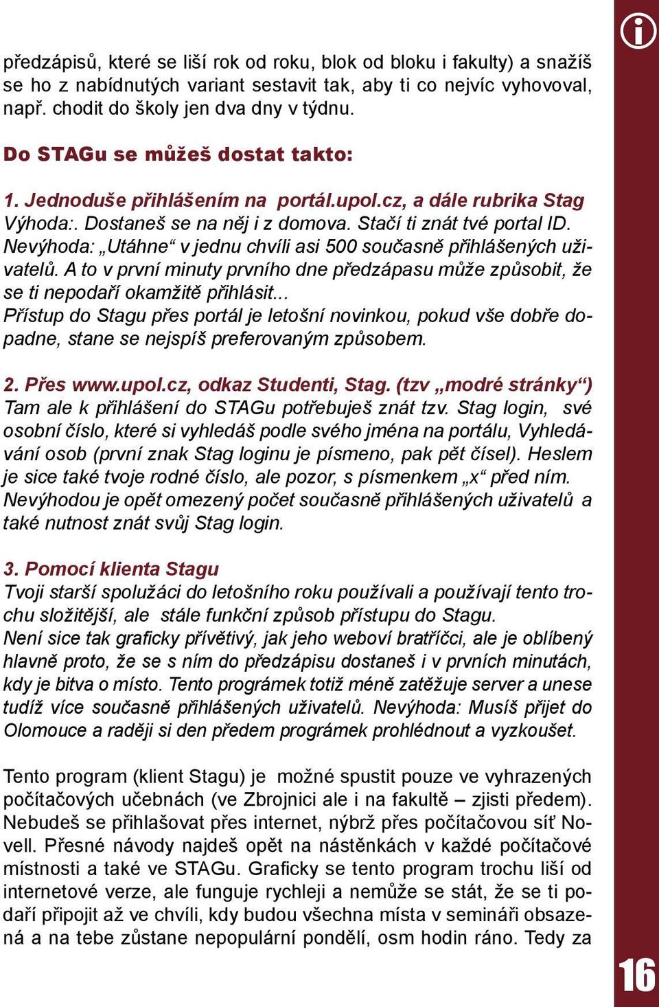 Nevýhoda: Utáhne v jednu chvíli asi 500 současně přihlášených uživatelů. A to v první minuty prvního dne předzápasu může způsobit, že se ti nepodaří okamžitě přihlásit.