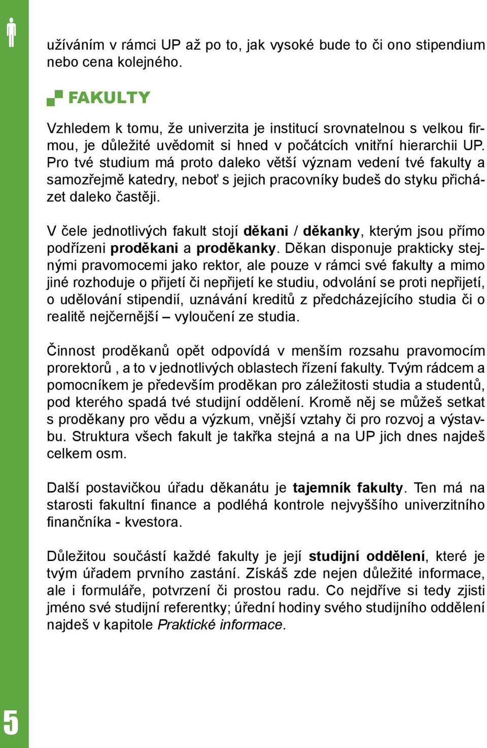 Pro tvé studium má proto daleko větší význam vedení tvé fakulty a samozřejmě katedry, neboť s jejich pracovníky budeš do styku přicházet daleko častěji.