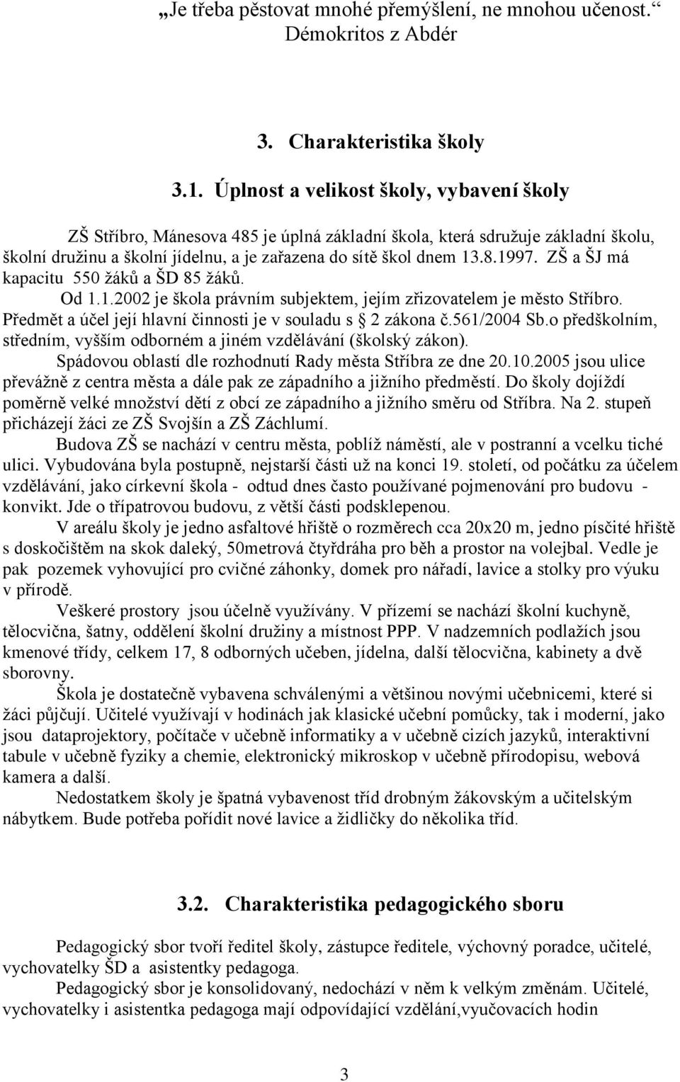 ZŠ a ŠJ má kapacitu 550 žáků a ŠD 85 žáků. Od 1.1.2002 je škola právním subjektem, jejím zřizovatelem je město Stříbro. Předmět a účel její hlavní činnosti je v souladu s 2 zákona č.561/2004 Sb.