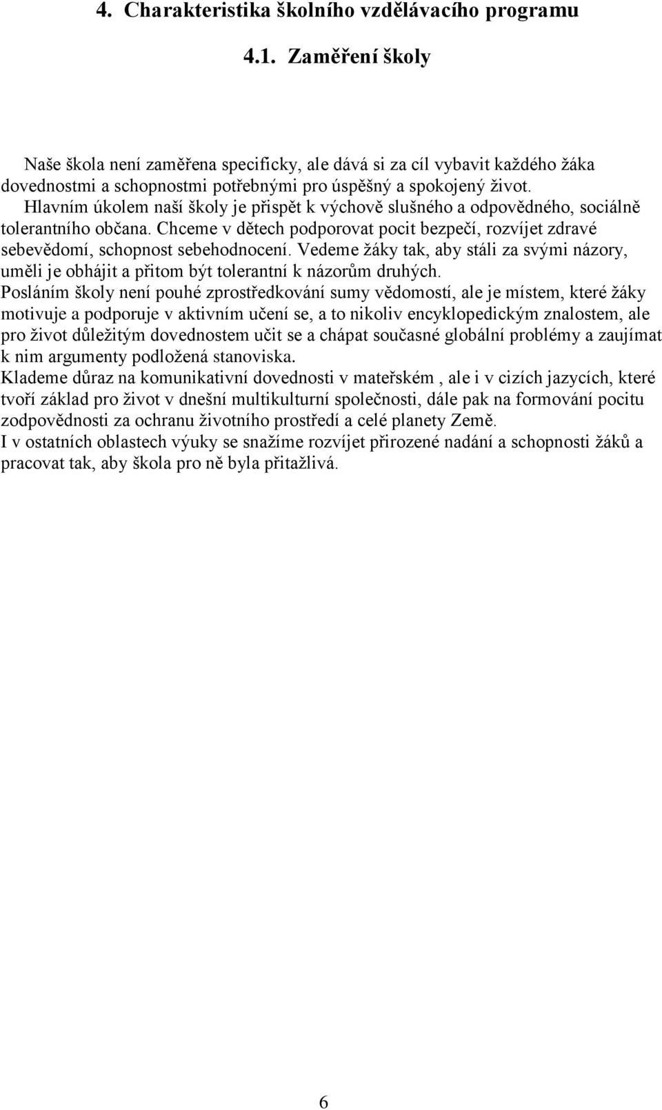 Hlavním úkolem naší školy je přispět k výchově slušného a odpovědného, sociálně tolerantního občana. Chceme v dětech podporovat pocit bezpečí, rozvíjet zdravé sebevědomí, schopnost sebehodnocení.