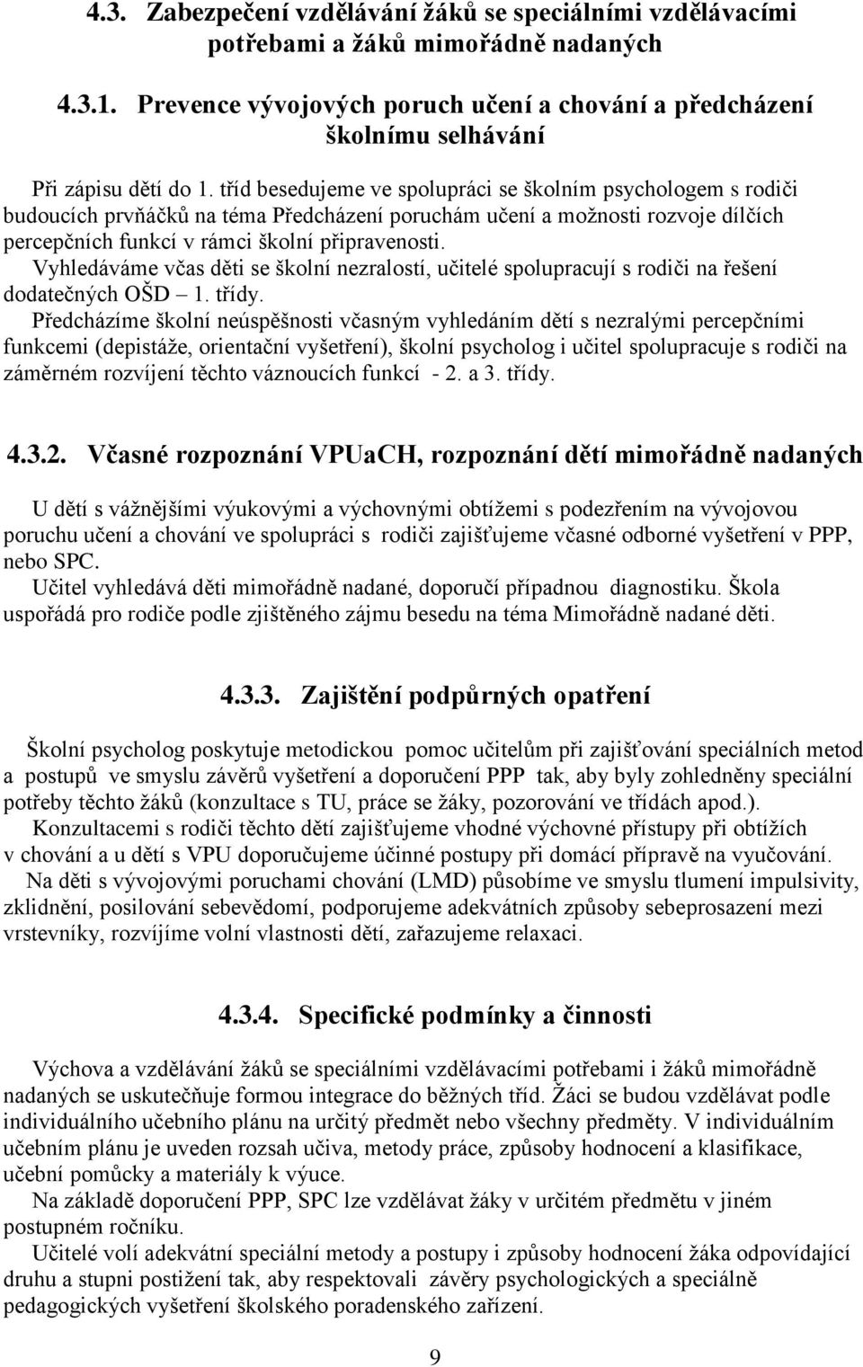 tříd besedujeme ve spolupráci se školním psychologem s rodiči budoucích prvňáčků na téma Předcházení poruchám učení a možnosti rozvoje dílčích percepčních funkcí v rámci školní připravenosti.