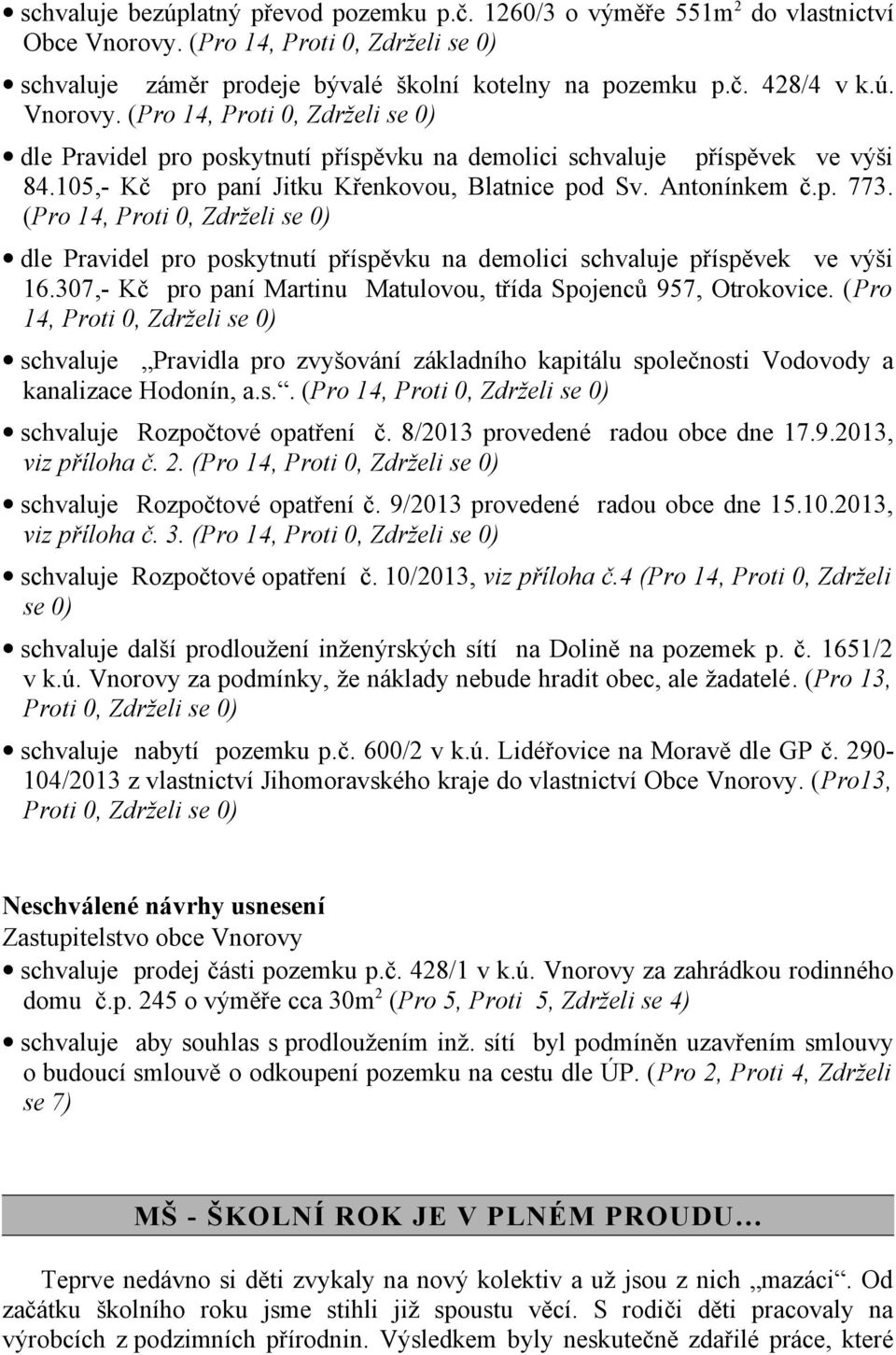 (Pro 14, Proti 0, Zdrželi se 0) dle Pravidel pro poskytnutí příspěvku na demolici schvaluje příspěvek ve výši 84.105,- Kč pro paní Jitku Křenkovou, Blatnice pod Sv. Antonínkem č.p. 773.