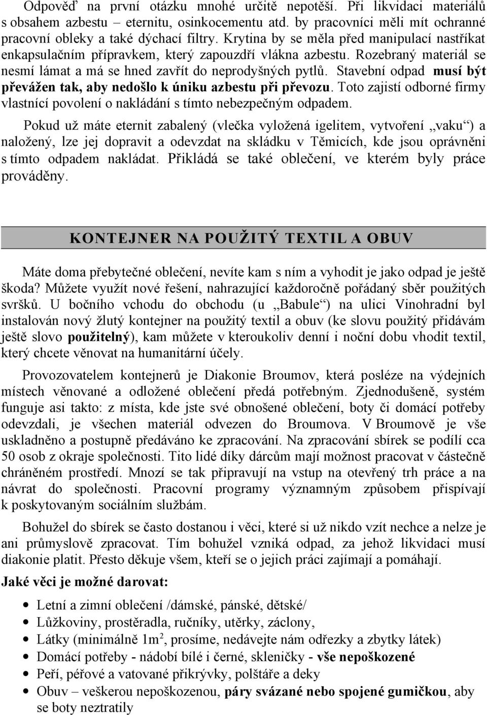 Stavební odpad musí být převážen tak, aby nedošlo k úniku azbestu při převozu. Toto zajistí odborné firmy vlastnící povolení o nakládání s tímto nebezpečným odpadem.