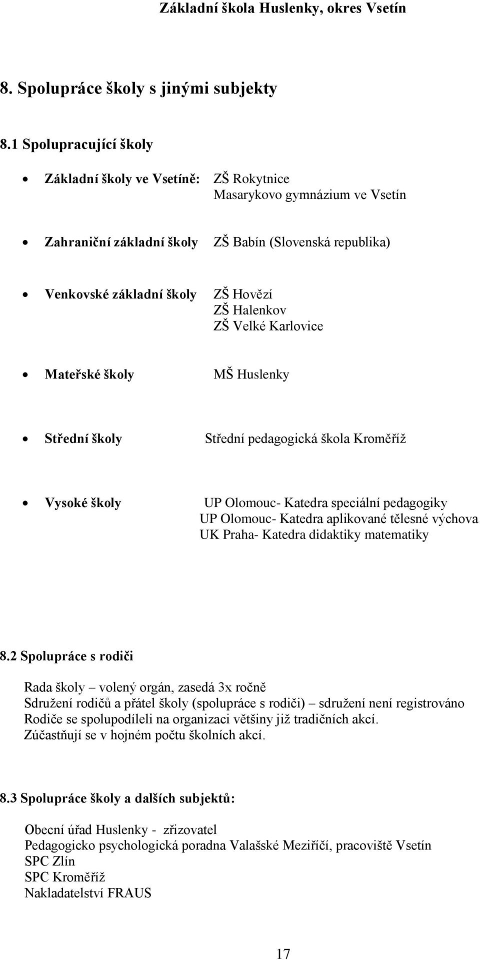 ZŠ Velké Karlovice Mateřské školy MŠ Huslenky Střední školy Střední pedagogická škola Kroměříž Vysoké školy UP Olomouc- Katedra speciální pedagogiky UP Olomouc- Katedra aplikované tělesné výchova UK