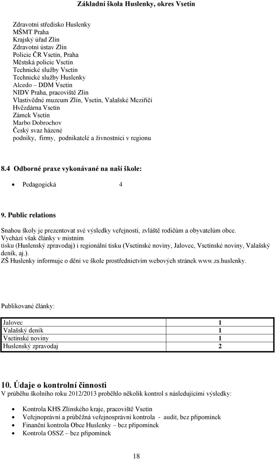 4 Odborné praxe vykonávané na naší škole: Pedagogická 4 9. Public relations Snahou školy je prezentovat své výsledky veřejnosti, zvláště rodičům a obyvatelům obce.