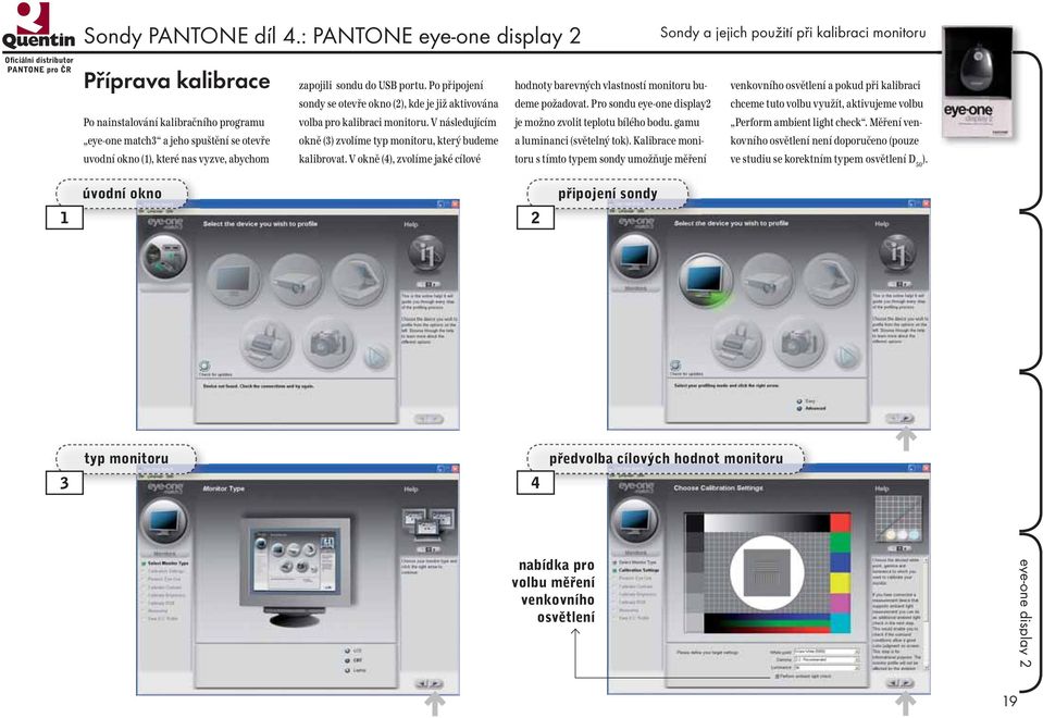 vyzve, abychom zapojili sondu do USB portu. Po připojení sondy se otevře okno (2), kde je již aktivována volba pro kalibraci monitoru.