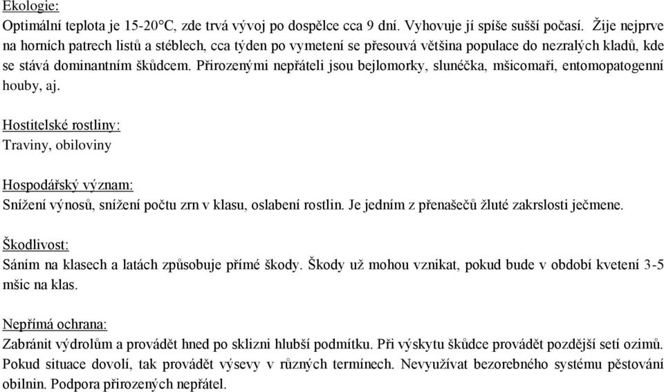 Přirozenými nepřáteli jsou bejlomorky, slunéčka, mšicomaři, entomopatogenní houby, aj. Traviny, obiloviny Snížení výnosů, snížení počtu zrn v klasu, oslabení rostlin.