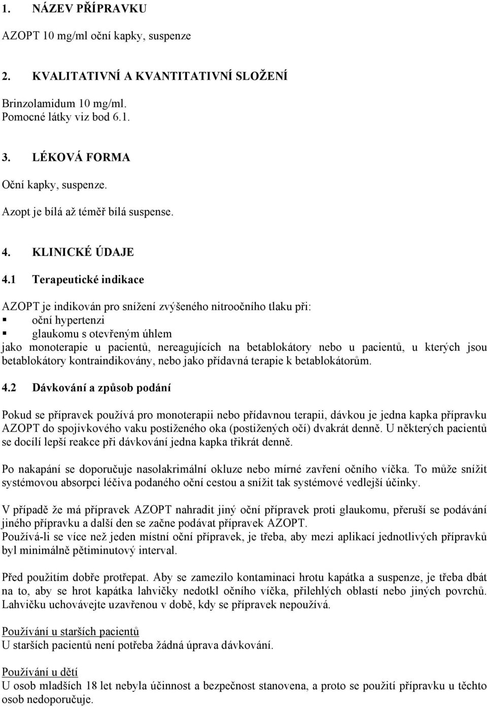 1 Terapeutické indikace AZOPT je indikován pro snížení zvýšeného nitroočního tlaku při: oční hypertenzi glaukomu s otevřeným úhlem jako monoterapie u pacientů, nereagujících na betablokátory nebo u