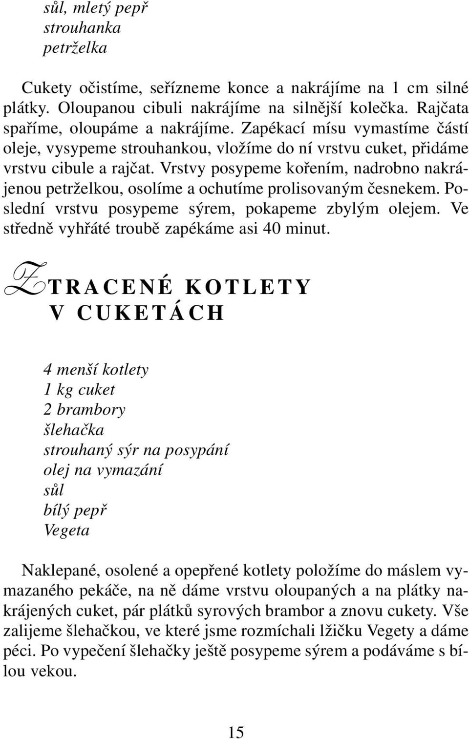 Vrstvy posypeme kořením, nadrobno nakrájenou petrželkou, osolíme a ochutíme prolisovaným česnekem. Poslední vrstvu posypeme sýrem, pokapeme zbylým olejem.