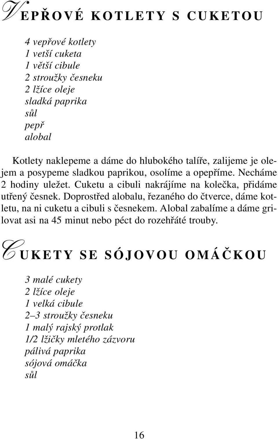 Doprostřed alobalu, řezaného do čtverce, dáme kotletu, na ni cuketu a cibuli s česnekem. Alobal zabalíme a dáme grilovat asi na 45 minut nebo péct do rozehřáté trouby.