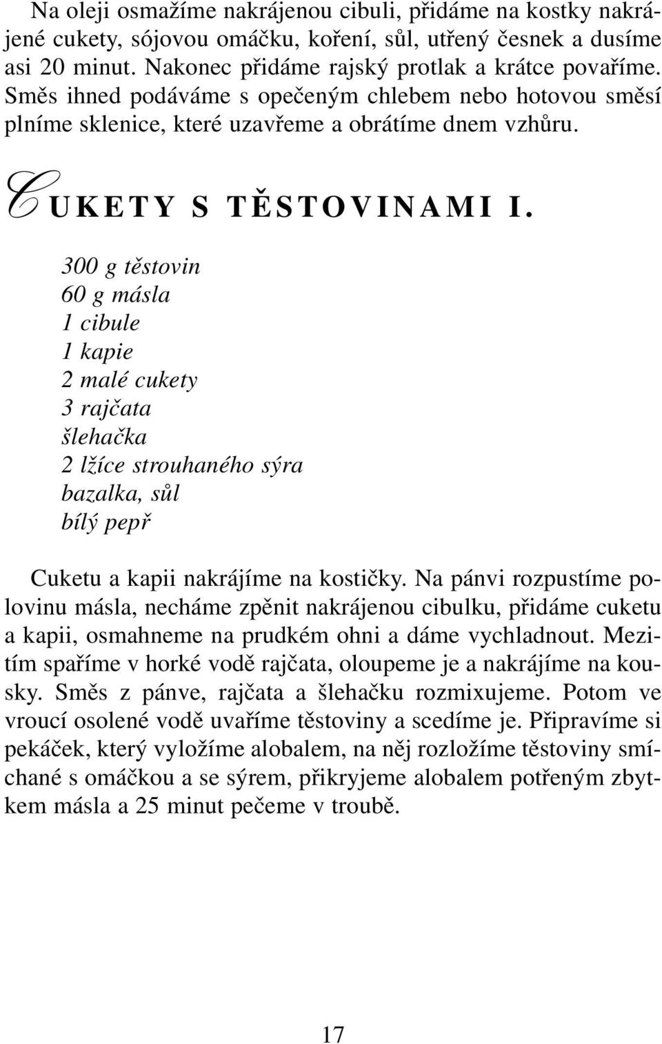 300 g těstovin 60 g másla 1 cibule 1 kapie 2 malé cukety 3 rajčata šlehačka 2 lžíce strouhaného sýra bazalka, sůl bílý pepř Cuketu a kapii nakrájíme na kostičky.