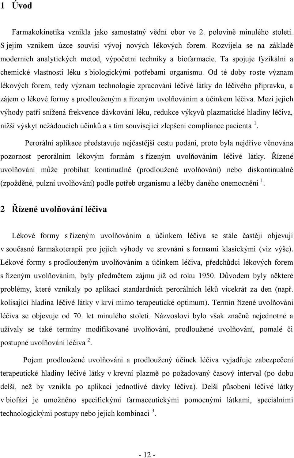 Od té doby roste význam lékových forem, tedy význam technologie zpracování léčivé látky do léčivého přípravku, a zájem o lékové formy s prodlouženým a řízeným uvolňováním a účinkem léčiva.