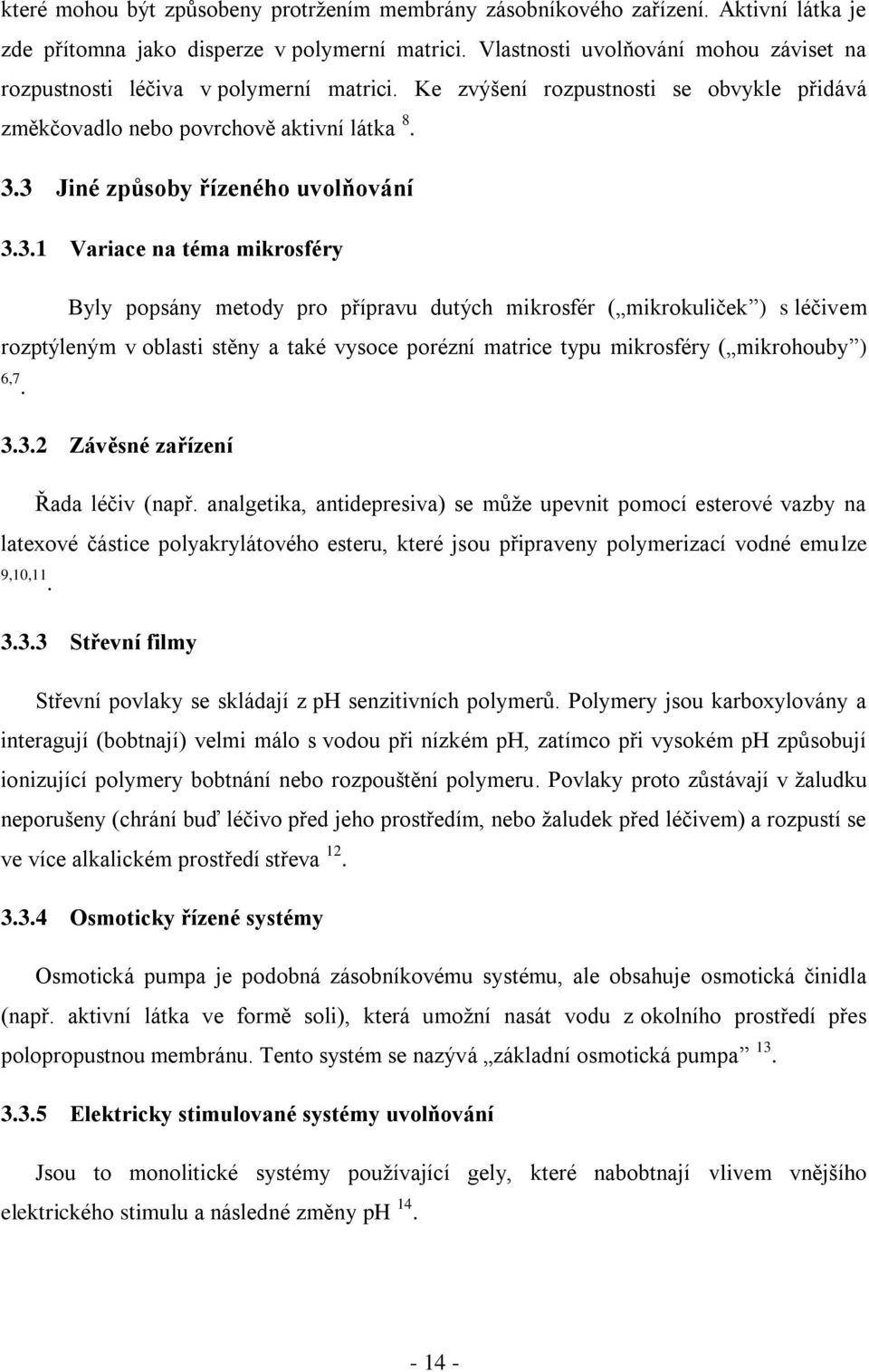 3 Jiné způsoby řízeného uvolňování 3.3.1 Variace na téma mikrosféry Byly popsány metody pro přípravu dutých mikrosfér ( mikrokuliček ) s léčivem rozptýleným v oblasti stěny a také vysoce porézní