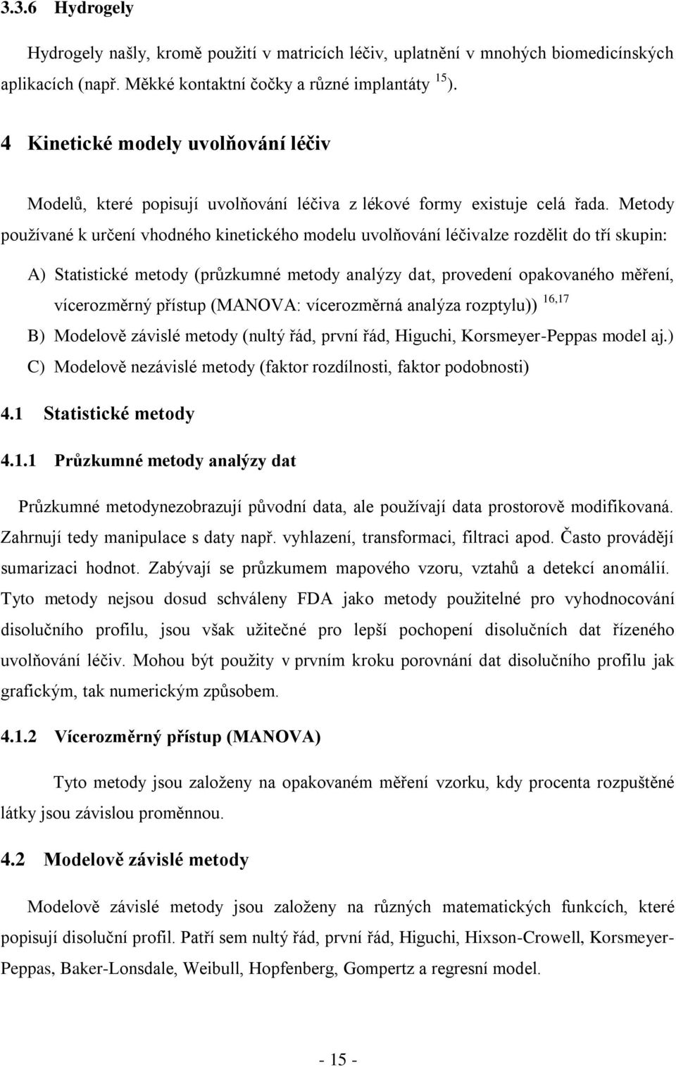 Metody používané k určení vhodného kinetického modelu uvolňování léčivalze rozdělit do tří skupin: A) Statistické metody (průzkumné metody analýzy dat, provedení opakovaného měření, vícerozměrný