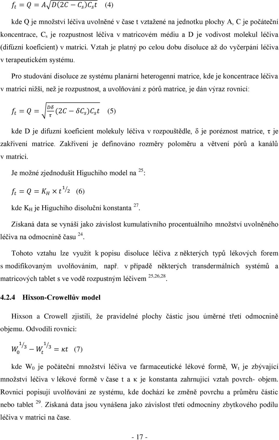 Pro studování disoluce ze systému planární heterogenní matrice, kde je koncentrace léčiva v matrici nižší, než je rozpustnost, a uvolňování z pórů matrice, je dán výraz rovnicí: (5) kde D je difuzní