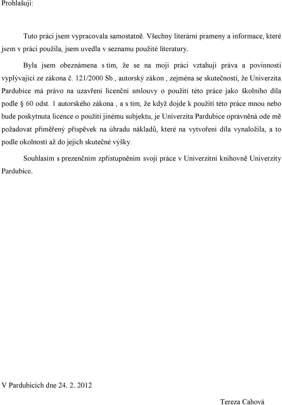 , autorský zákon, zejména se skutečností, že Univerzita Pardubice má právo na uzavření licenční smlouvy o použití této práce jako školního díla podle 60 odst.