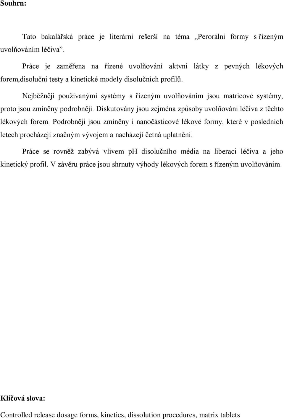 Nejběžněji používanými systémy s řízeným uvolňováním jsou matricové systémy, proto jsou zmíněny podrobněji. Diskutovány jsou zejména způsoby uvolňování léčiva z těchto lékových forem.