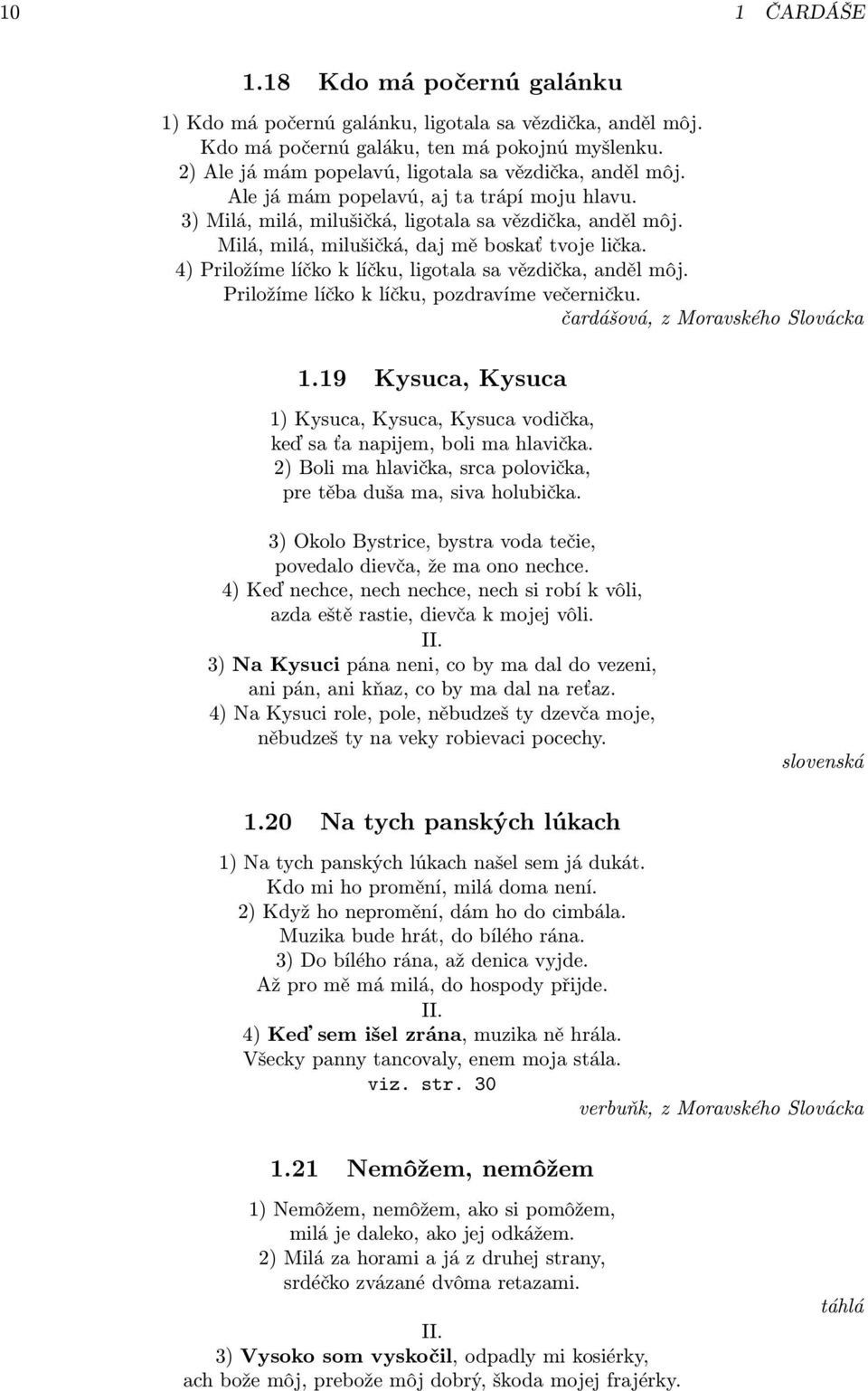 Milá, milá, milušičká, daj mě boskať tvoje lička. 4) Priložíme líčko k líčku, ligotala sa vězdička, anděl môj. Priložíme líčko k líčku, pozdravíme večerničku. čardášová, z Moravského Slovácka 1.