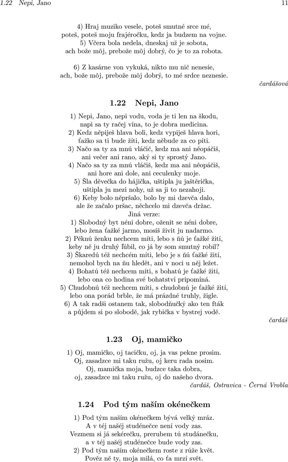 1.22 Nepi, Jano 1) Nepi, Jano, nepi vodu, voda je ti len na škodu, napi sa ty račej vína, to je dobra medicina.