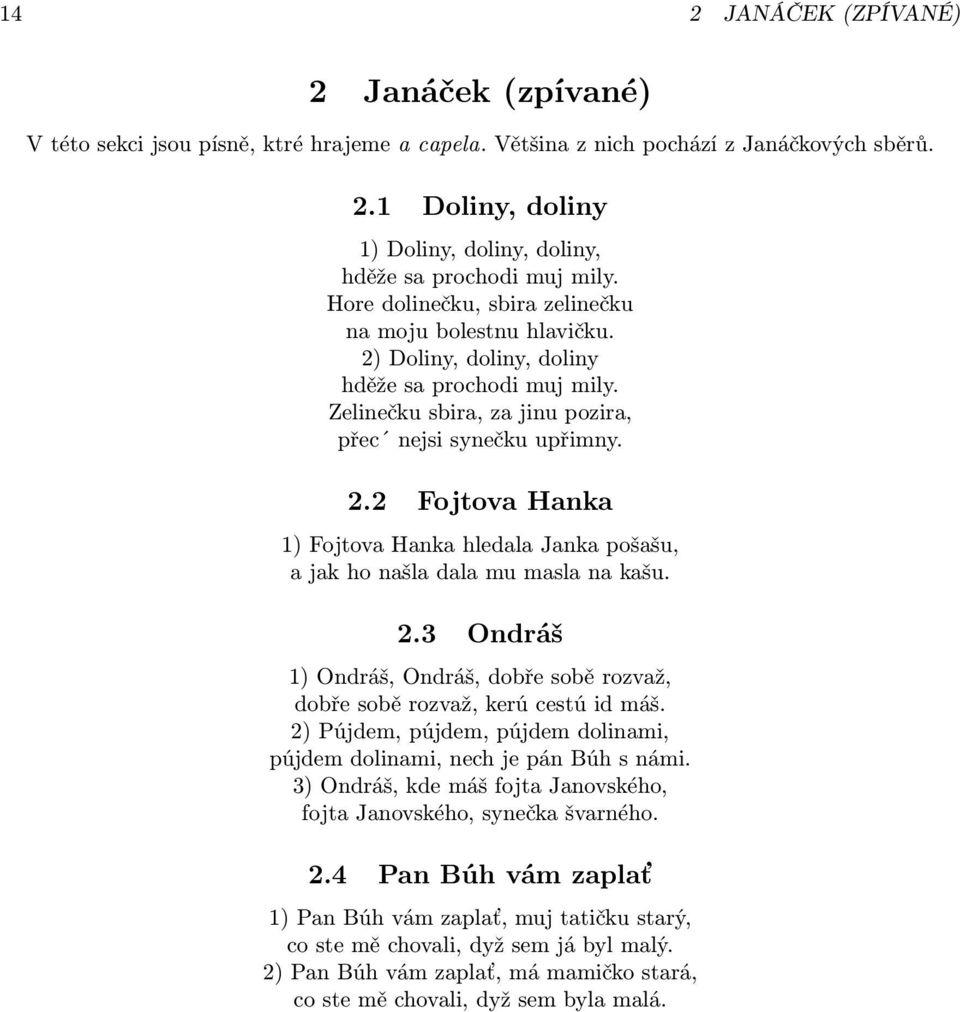 2.3 Ondráš 1) Ondráš, Ondráš, dobře sobě rozvaž, dobře sobě rozvaž, kerú cestú id máš. 2) Pújdem, pújdem, pújdem dolinami, pújdem dolinami, nech je pán Búh s námi.