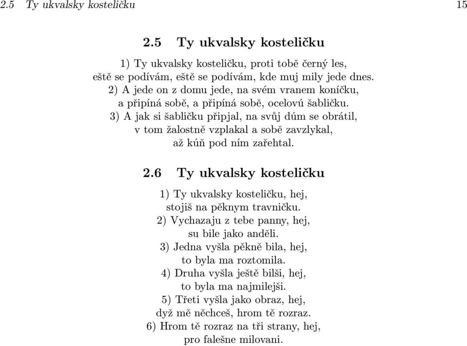 3) A jak si šabličku připjal, na svůj dúm se obrátil, v tom žalostně vzplakal a sobě zavzlykal, až kúň pod ním zařehtal. 2.