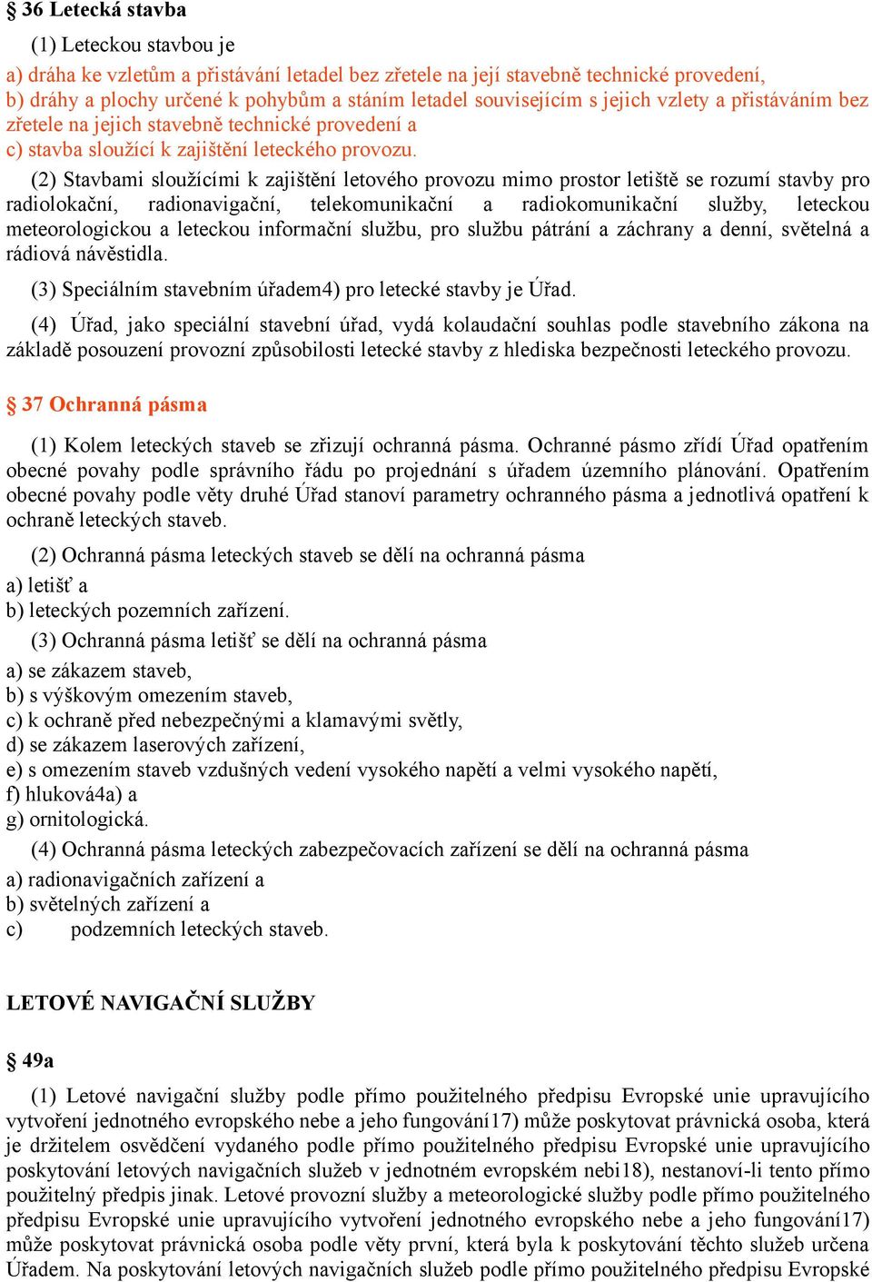 (2) Stavbami sloužícími k zajištění letového provozu mimo prostor letiště se rozumí stavby pro radiolokační, radionavigační, telekomunikační a radiokomunikační služby, leteckou meteorologickou a