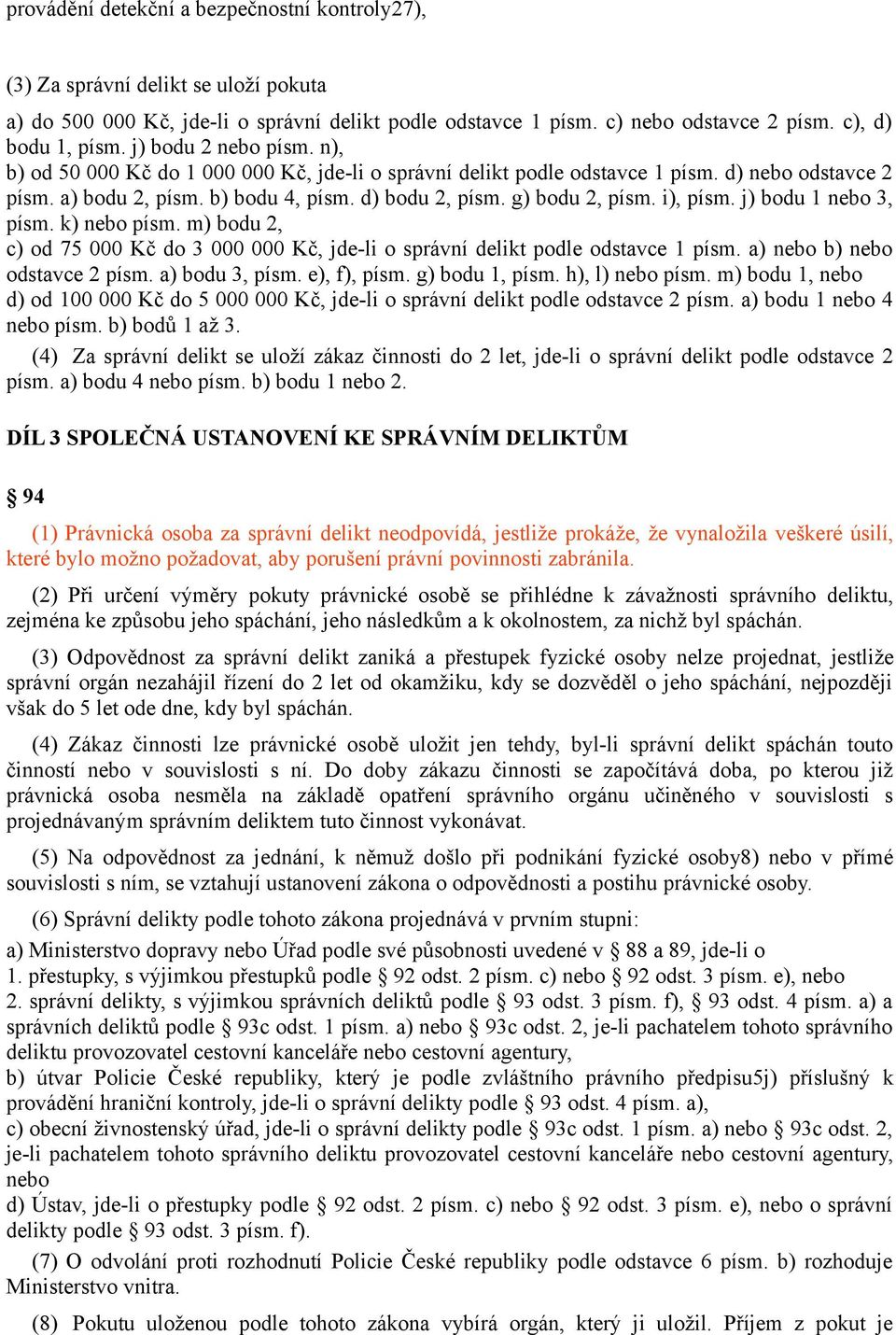 i), písm. j) bodu 1 nebo 3, písm. k) nebo písm. m) bodu 2, c) od 75 000 Kč do 3 000 000 Kč, jde-li o správní delikt podle odstavce 1 písm. a) nebo b) nebo odstavce 2 písm. a) bodu 3, písm.