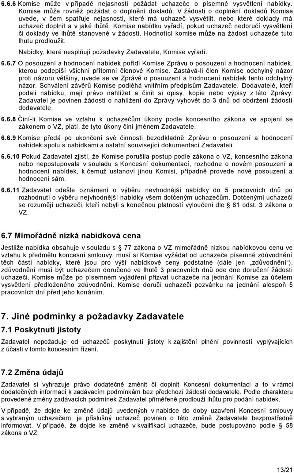 Komise nabídku vyřadí, pokud uchazeč nedoručí vysvětlení či doklady ve lhůtě stanovené v ţádosti. Hodnotící komise můţe na ţádost uchazeče tuto lhůtu prodlouţit.