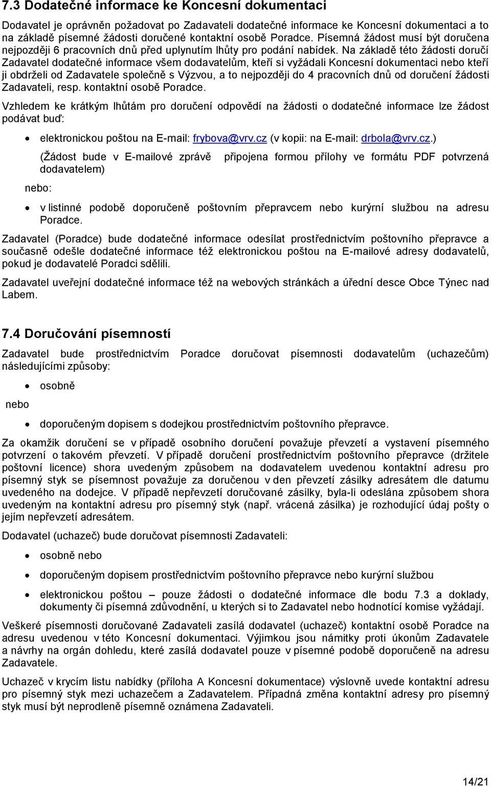 Na základě této ţádosti doručí Zadavatel dodatečné informace všem dodavatelům, kteří si vyţádali Koncesní dokumentaci nebo kteří ji obdrţeli od Zadavatele společně s Výzvou, a to nejpozději do 4