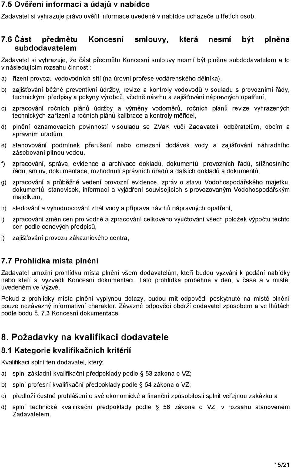 a) řízení provozu vodovodních sítí (na úrovni profese vodárenského dělníka), b) zajišťování běţné preventivní údrţby, revize a kontroly vodovodů v souladu s provozními řády, technickými předpisy a