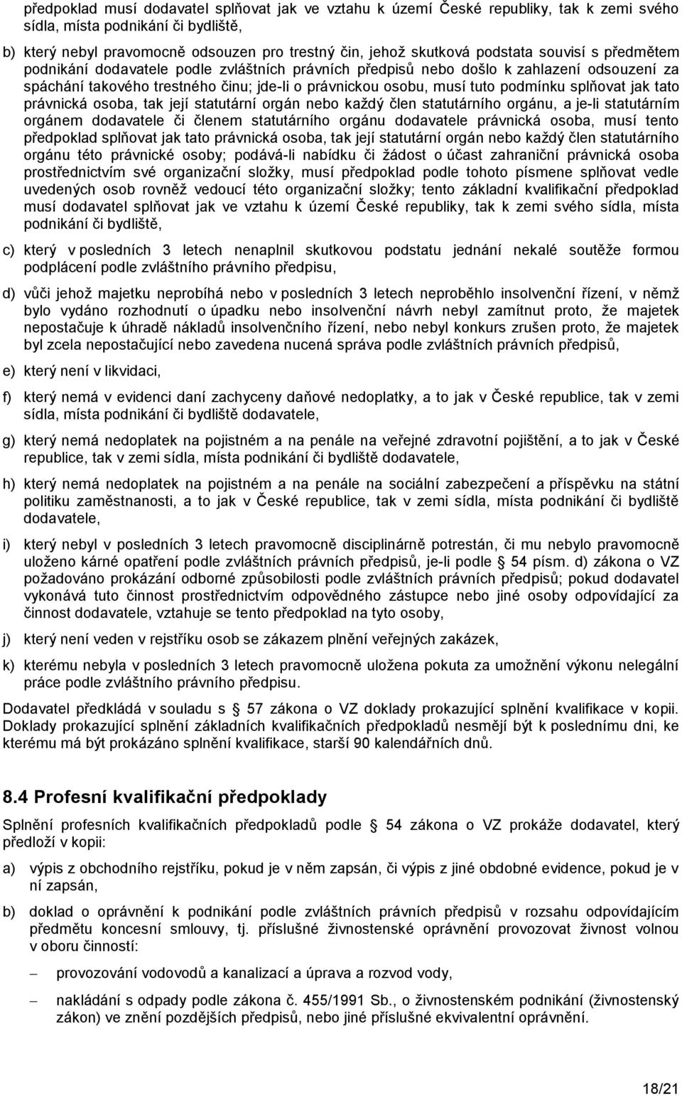 podmínku splňovat jak tato právnická osoba, tak její statutární orgán nebo kaţdý člen statutárního orgánu, a je-li statutárním orgánem dodavatele či členem statutárního orgánu dodavatele právnická