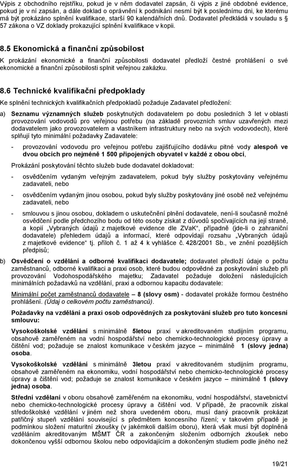 5 Ekonomická a finanční způsobilost K prokázání ekonomické a finanční způsobilosti dodavatel předloţí čestné prohlášení o své ekonomické a finanční způsobilosti splnit veřejnou zakázku. 8.