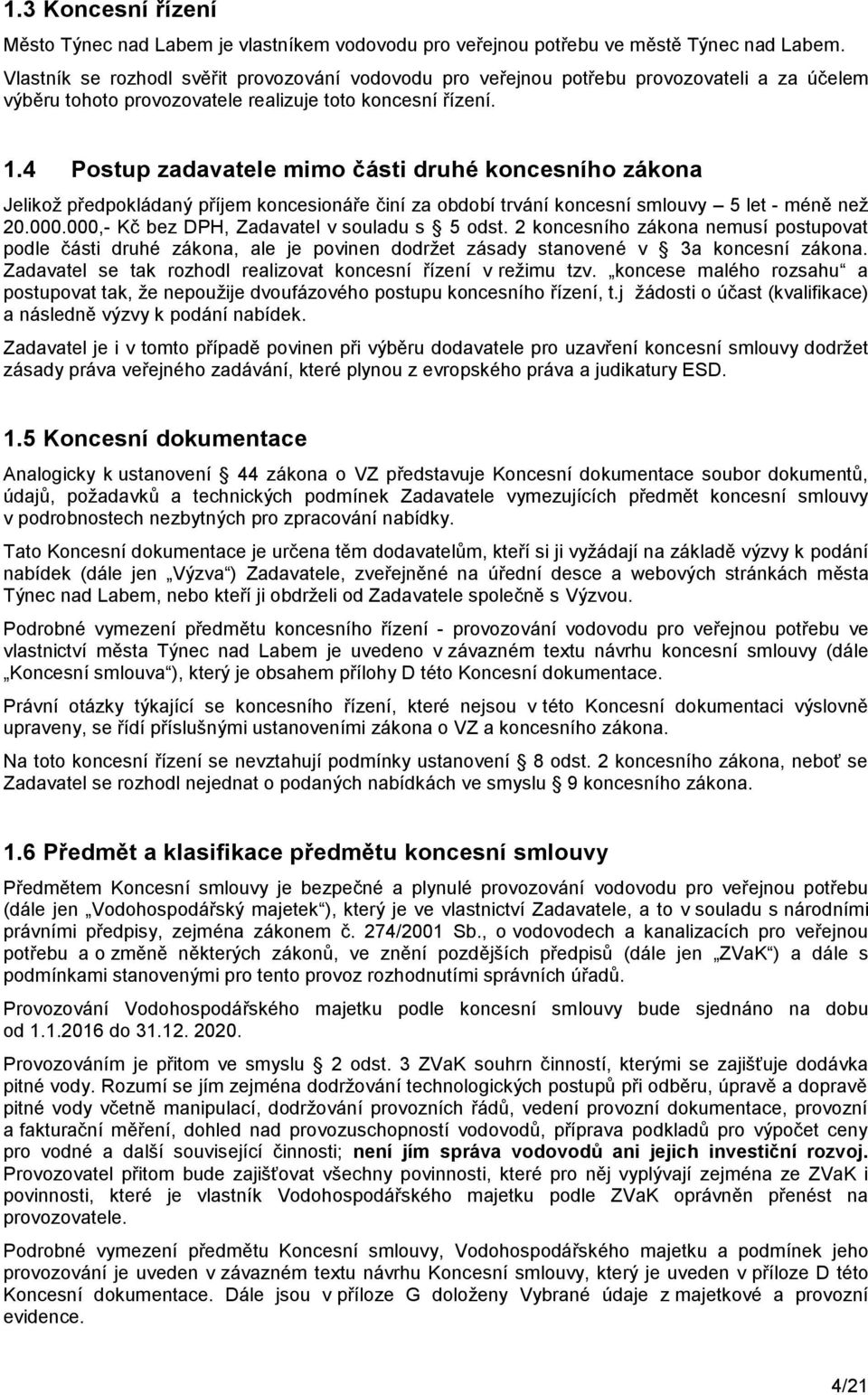 4 Postup zadavatele mimo části druhé koncesního zákona Jelikoţ předpokládaný příjem koncesionáře činí za období trvání koncesní smlouvy 5 let - méně neţ 20.000.