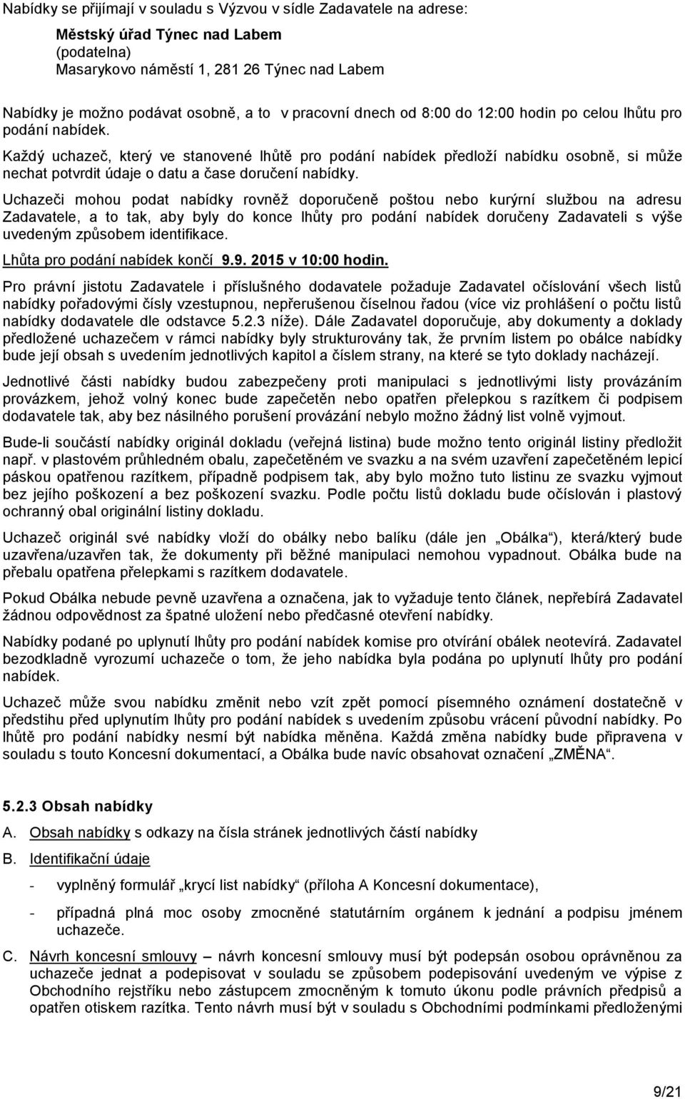 Kaţdý uchazeč, který ve stanovené lhůtě pro podání nabídek předloţí nabídku osobně, si můţe nechat potvrdit údaje o datu a čase doručení nabídky.