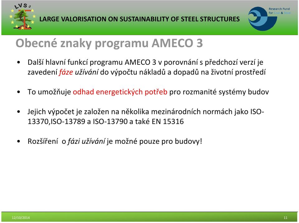 potřeb pro rozmanité systémy budov Jejich výpočet je založen na několika mezinárodních normách jako ISO-