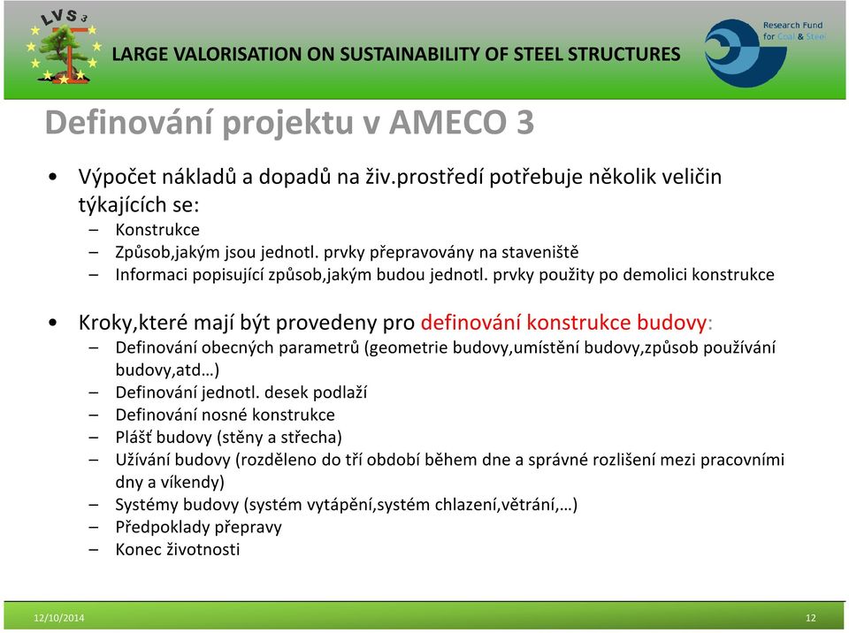 prvky použity po demolici konstrukce Kroky,které mají být provedeny pro definování konstrukce budovy: Definování obecných parametrů (geometrie budovy,umístění budovy,způsob používání