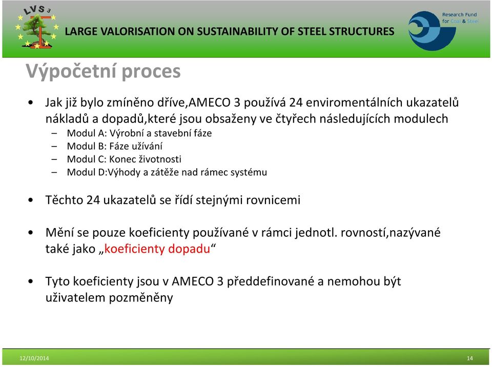 zátěže nad rámec systému Těchto 24 ukazatelů se řídí stejnými rovnicemi Mění se pouze koeficienty používané v rámci jednotl.