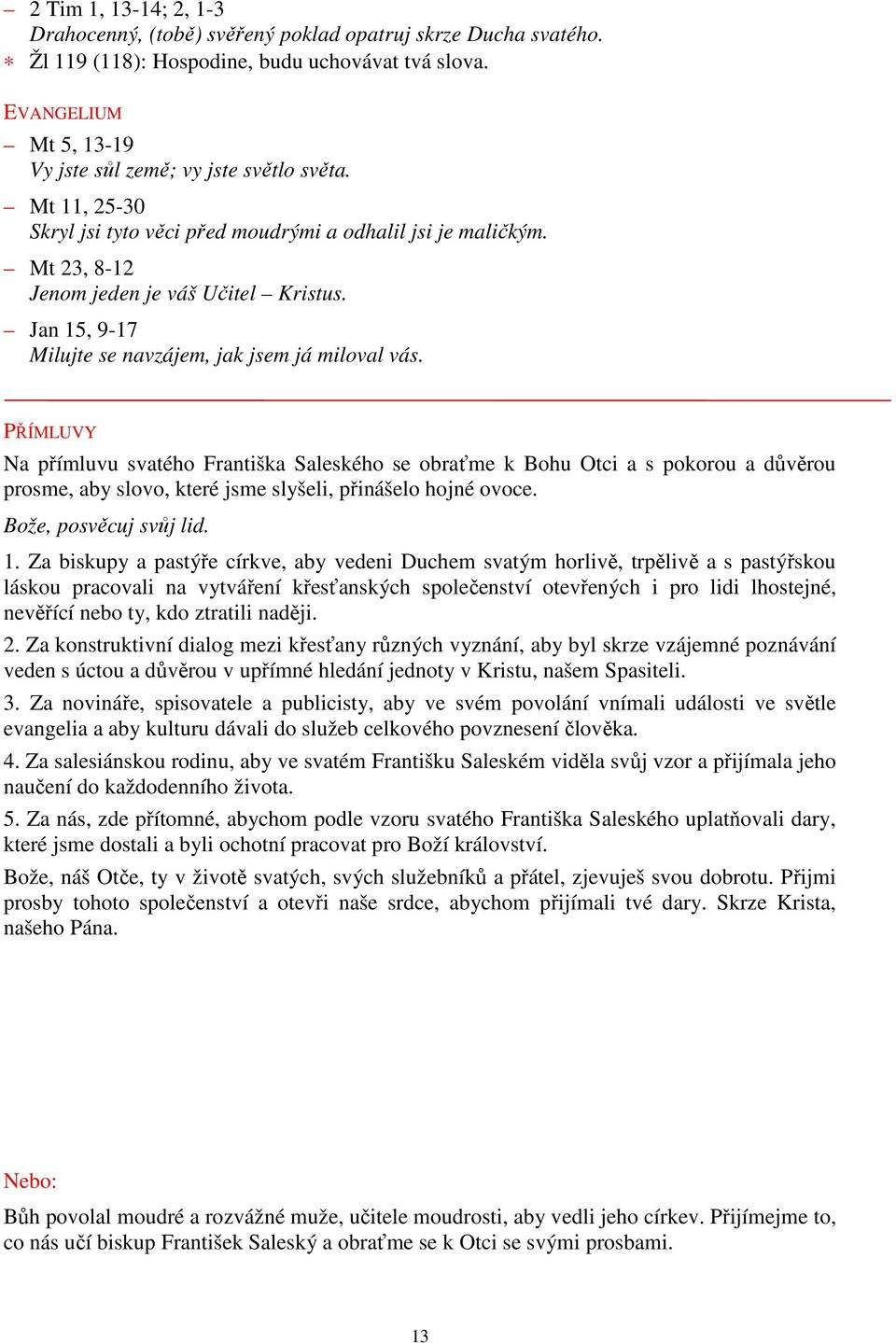 PŘÍMLUVY Na přímluvu svatého Františka Saleského se obraťme k Bohu Otci a s pokorou a důvěrou prosme, aby slovo, které jsme slyšeli, přinášelo hojné ovoce. Bože, posvěcuj svůj lid. 1.