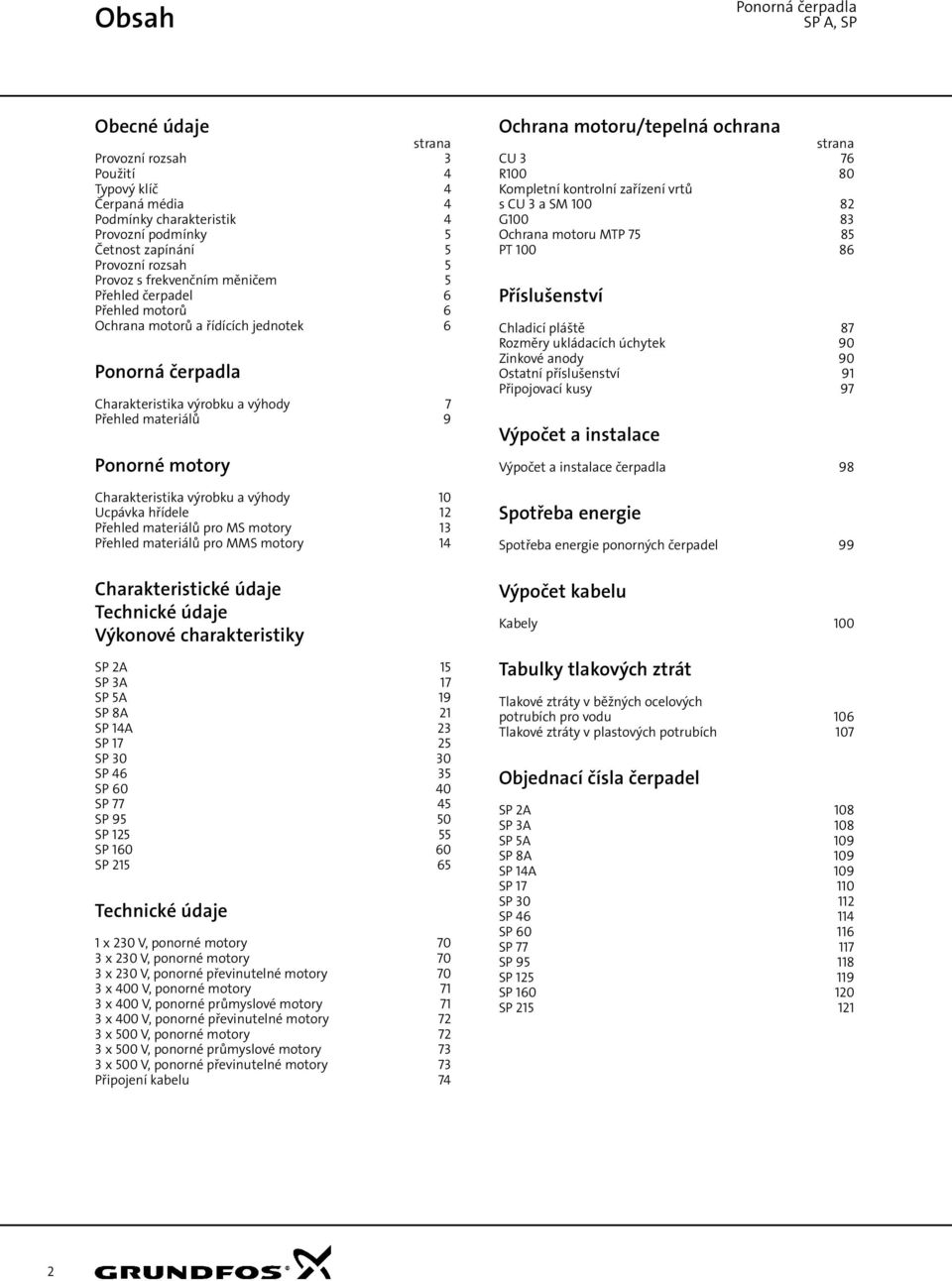 výrobku a výhody 1 Ucpávka hřídele 12 Přehled materiálů pro MS motory 13 Přehled materiálů pro MMS motory 14 Charakteristické údaje Technické údaje Výkonové charakteristiky SP 2A 15 SP 3A 17 SP 5A 19