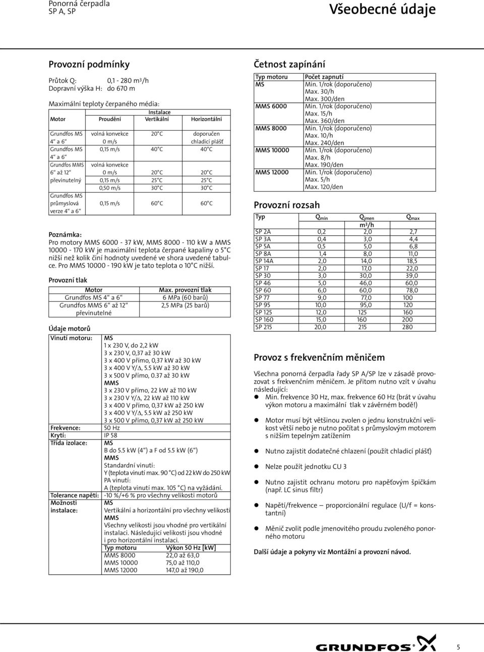 průmyslová,15 m/s 6 C 6 C verze 4 a 6 Poznámka: Pro motory MMS 6-37 kw, MMS 8-11 kw a MMS 1-17 kw je maximální teplota čerpané kapaliny o 5 C nižší než kolik činí hodnoty uvedené ve shora uvedené