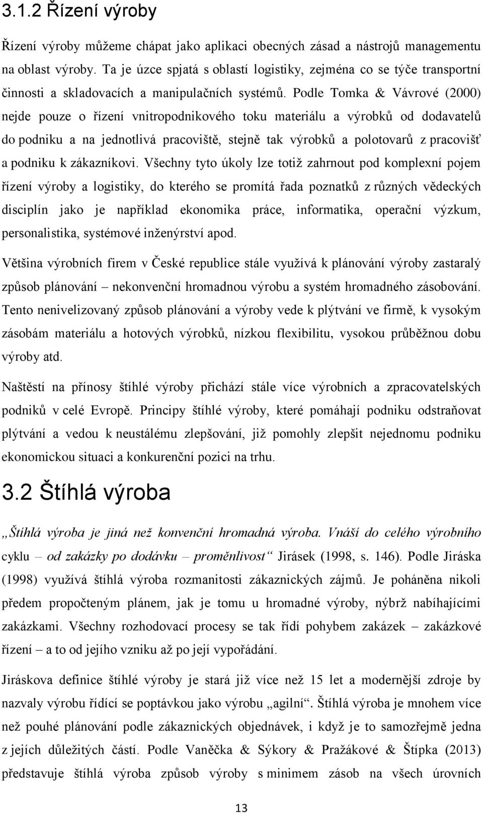 Podle Tomka & Vávrové (2000) nejde pouze o řízení vnitropodnikového toku materiálu a výrobků od dodavatelů do podniku a na jednotlivá pracoviště, stejně tak výrobků a polotovarů z pracovišť a podniku